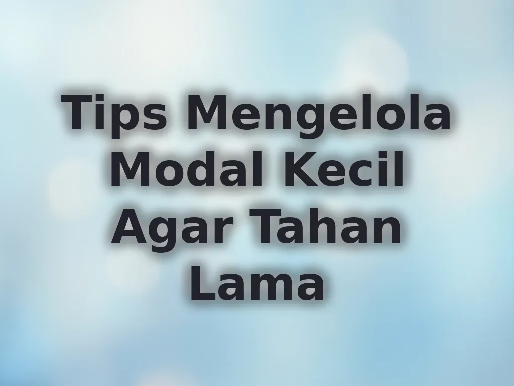 Tips Mengelola Modal Kecil Agar Tahan Lama