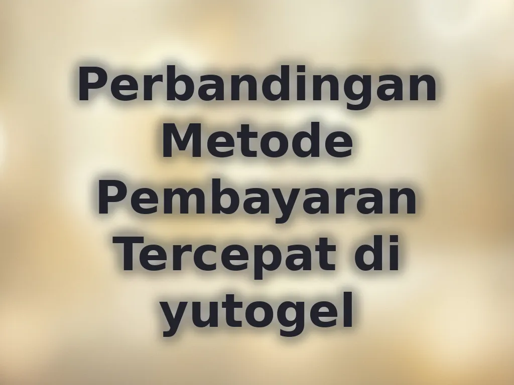 Perbandingan Metode Pembayaran Tercepat di yutogel