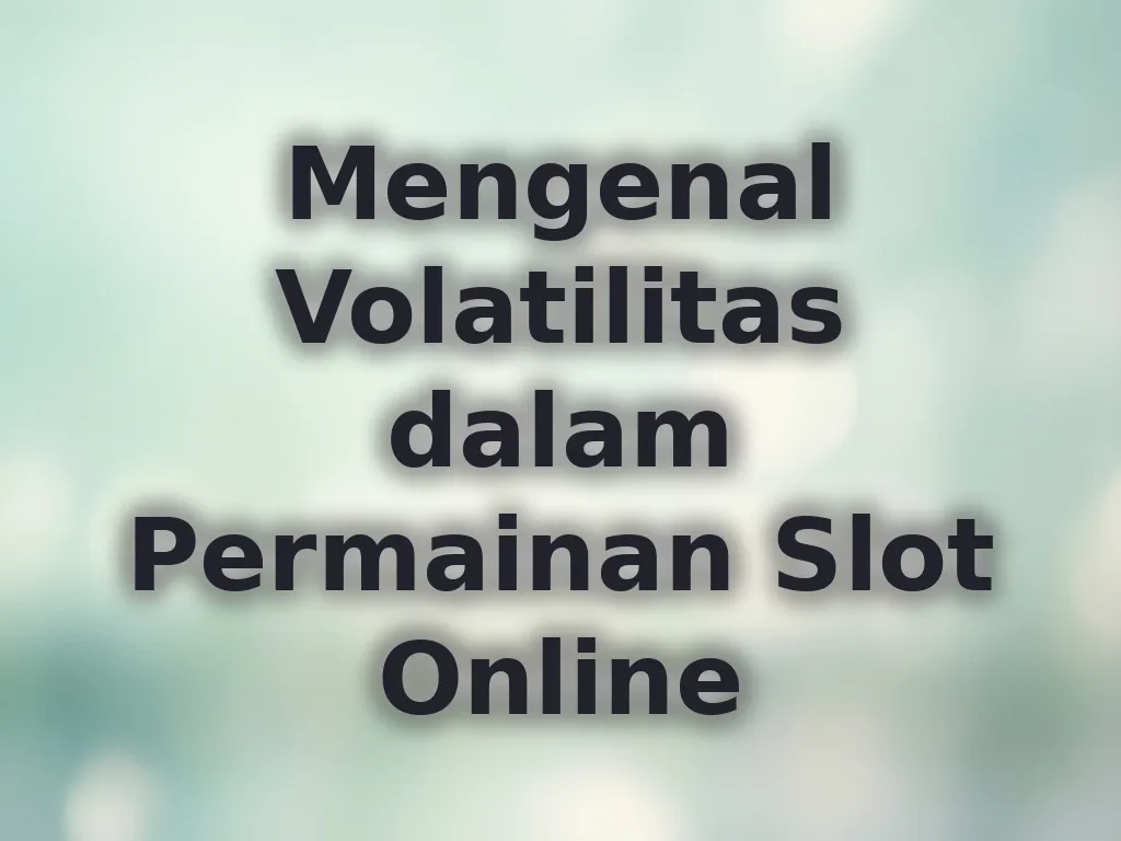 Mengenal Volatilitas dalam Permainan Slot Online